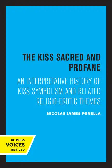 The Kiss Sacred and Profane: An Interpretative History of Kiss Symbolism and Related Religio-Erotic Themes - Paperback