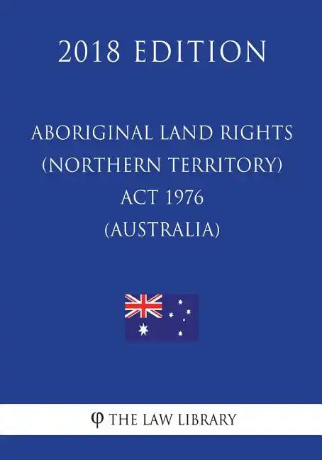 Aboriginal Land Rights (Northern Territory) Act 1976 (Australia) (2018 Edition) - Paperback