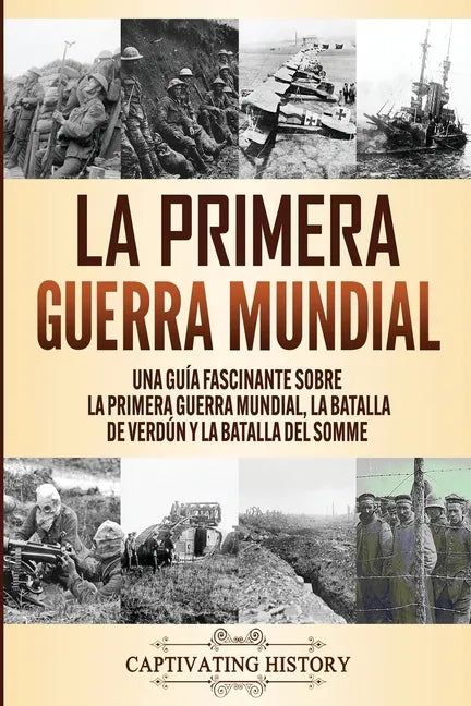 La Primera Guerra Mundial: Una Guía Fascinante sobre la Primera Guerra Mundial, la Batalla de Verdún y la Batalla del Somme - Paperback