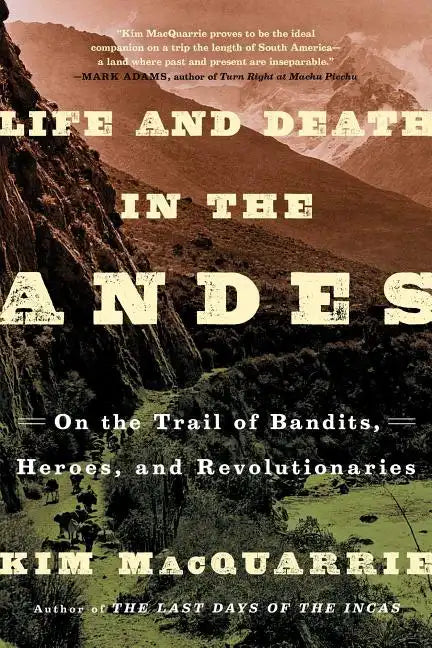 Life and Death in the Andes: On the Trail of Bandits, Heroes, and Revolutionaries - Paperback