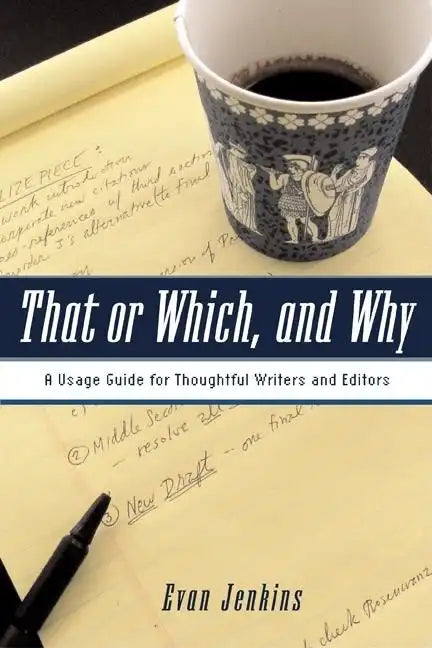 That or Which, and Why: A Usage Guide for Thoughtful Writers and Editors - Paperback