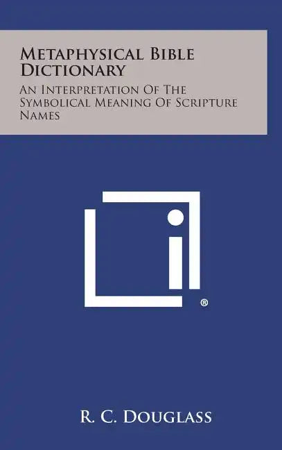 Metaphysical Bible Dictionary: An Interpretation of the Symbolical Meaning of Scripture Names - Hardcover