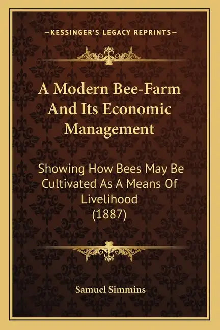 A Modern Bee-Farm And Its Economic Management: Showing How Bees May Be Cultivated As A Means Of Livelihood (1887) - Paperback