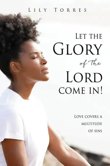 Let the Glory of the Lord come in!: Love covers a multitude of sins - Paperback