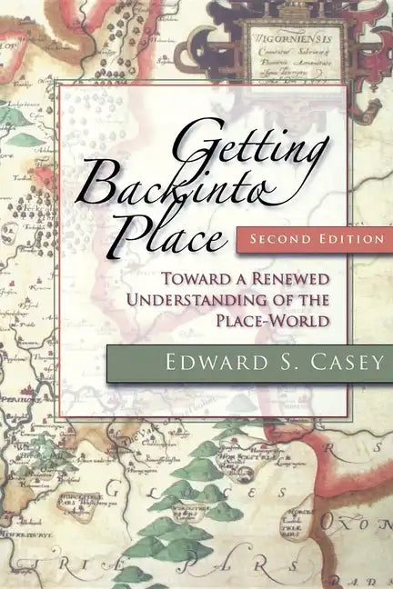 Getting Back Into Place, Second Edition: Toward a Renewed Understanding of the Place-World - Paperback