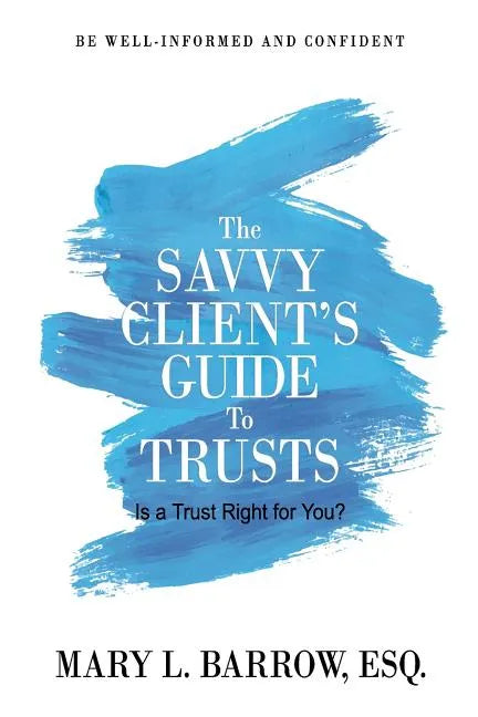 The Savvy Client's Guide to Trusts: Is a Trust Right for You? - Paperback