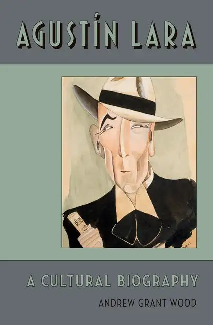 Agustin Lara: A Cultural Biography - Hardcover