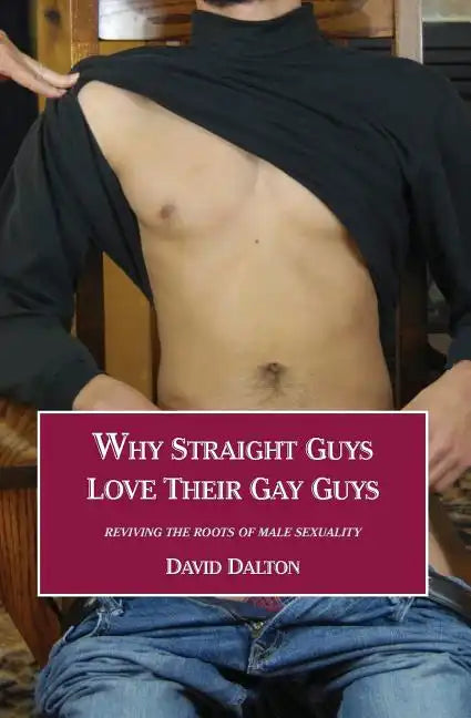 Why Straight Guys Love Their Gay Guys: Reviving the Roots of Male Sexuality - Paperback
