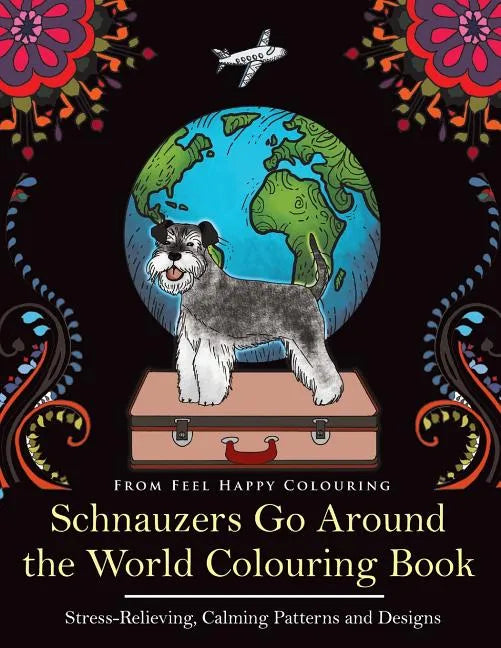 Schnauzers Go Around the World Colouring Book: Fun Schnauzer Colouring Book for Adults and Kids 10+ - Paperback