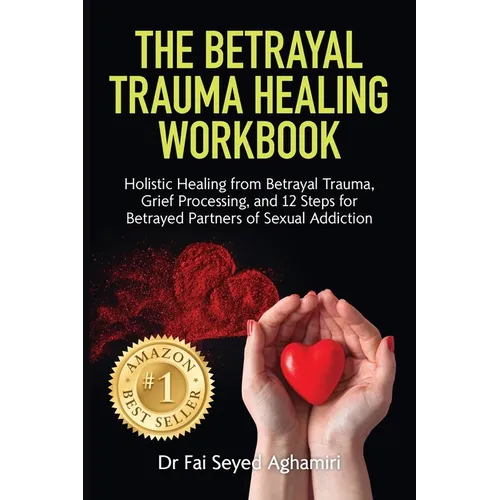 The Betrayal Trauma Healing Workbook: Holistic Healing from Betrayal Trauma, Grief Processing, and 12 Steps for Betrayed Partners of Sexual Addiction - Paperback
