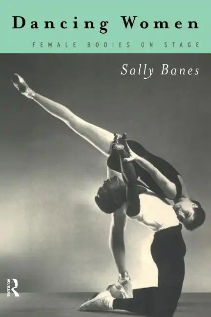 Dancing Women: Female Bodies Onstage - Paperback