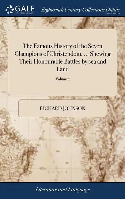 The Famous History of the Seven Champions of Christendom. ... Shewing Their Honourable Battles by sea and Land: Their Tilts, Justs, Tournaments, for L - Hardcover