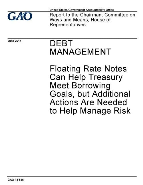 Debt management - floating rate notes can help Treasury meet borrowing goals, but additional actions are needed to help manage risk: report to the Cha - Paperback