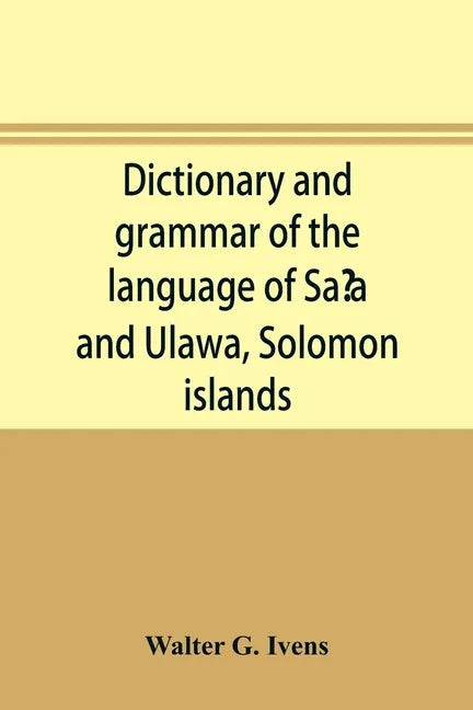 Dictionary and grammar of the language of Saʻa and Ulawa, Solomon islands - Paperback