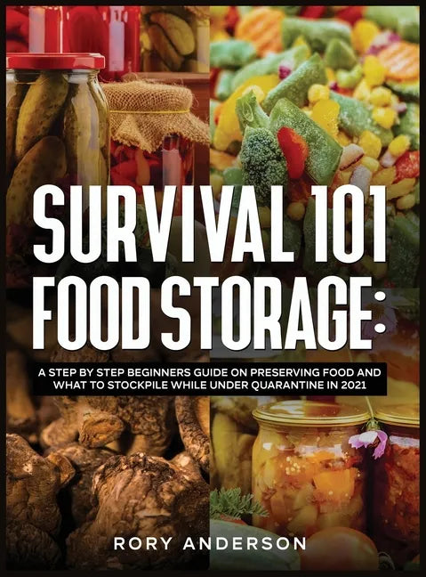 Survival 101 Food Storage: A Step by Step Beginners Guide on Preserving Food and What to Stockpile While Under Quarantine in 2021 - Hardcover
