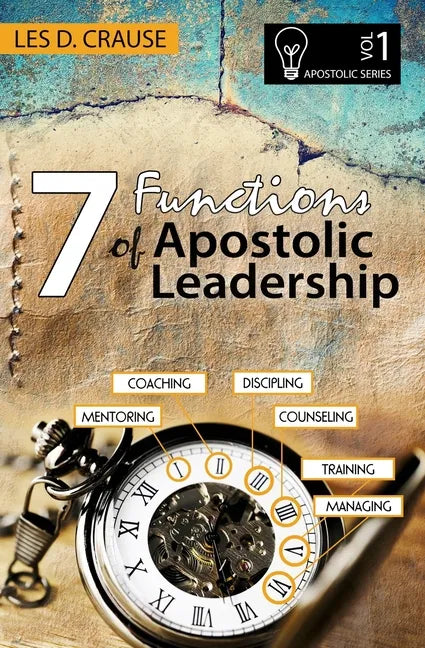 7 Functions of Apostolic Leadership Volume 1: Mentoring, Coaching, Discipling, Counseling, Training, Mananging - Paperback