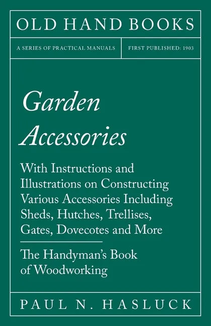 Garden Accessories: With Instructions and Illustrations on Constructing Various Accessories Including Sheds, Hutches, Trellises, Gates, Do - Paperback