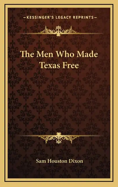 The Men Who Made Texas Free - Hardcover
