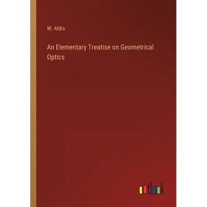 An Elementary Treatise on Geometrical Optics - Paperback