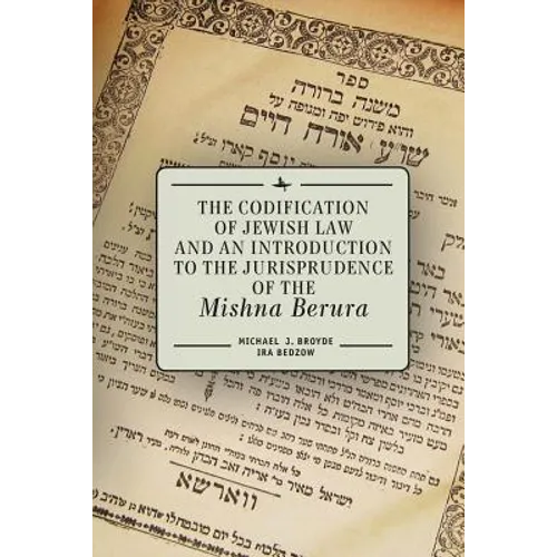 The Codification of Jewish Law and an Introduction to the Jurisprudence of the Mishna Berura - Paperback