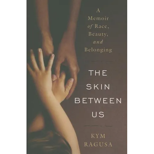 The Skin Between Us: A Memoir of Race, Beauty, and Belonging - Hardcover