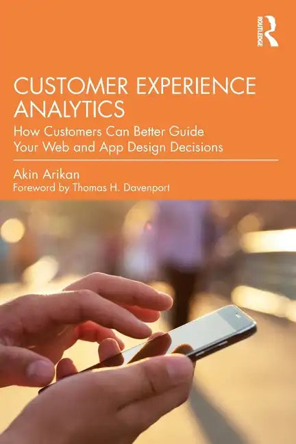 Customer Experience Analytics: How Customers Can Better Guide Your Web and App Design Decisions - Paperback