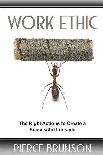 Work Ethic: The Right Actions to Create a Successful Lifestyle - Paperback