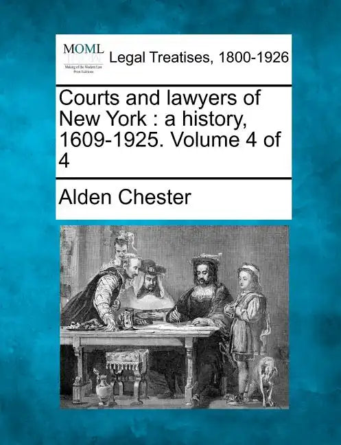 Courts and lawyers of New York: a history, 1609-1925. Volume 4 of 4 - Paperback