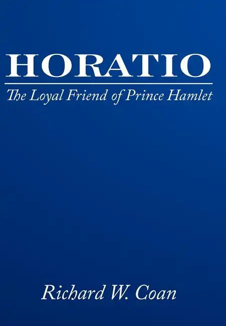 Horatio: The Loyal Friend of Prince Hamlet - Hardcover
