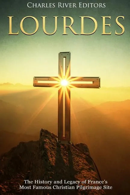 Lourdes: The History and Legacy of France's Most Famous Christian Pilgrimage Site - Paperback