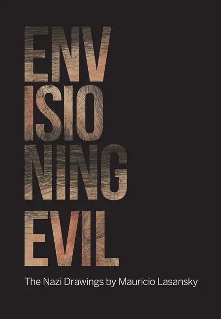 Envisioning Evil: "The Nazi Drawings" by Mauricio Lasansky - Paperback