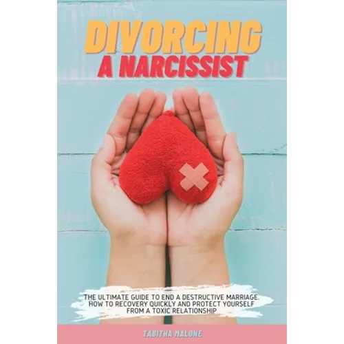 Divorcing a Narcissist: The Ultimate Guide to End a Destructive Marriage. How to Recovery Quickly and Protect Yourself from a Toxic Relationship - Paperback