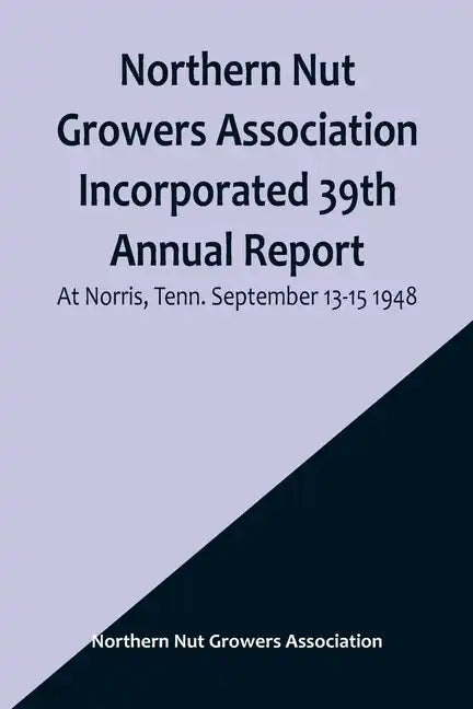 Northern Nut Growers Association Incorporated 39th Annual Report; At Norris, Tenn. September 13-15 1948 - Paperback