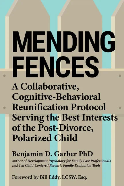 Mending Fences: A Collaborative, Cognitive-Behavioral Reunification Protocol Serving the Best Interests of the Post-Divorce, Polarized Child - Paperback