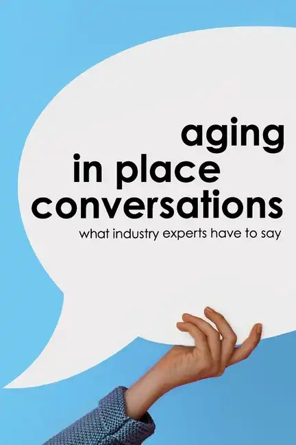 Aging in Place Conversations: What Industry Experts Have to Say - Paperback