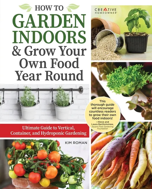 How to Garden Indoors & Grow Your Own Food Year Round: Ultimate Guide to Vertical, Container, and Hydroponic Gardening - Paperback