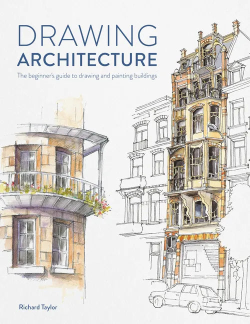 Drawing Architecture: The Beginner's Guide to Drawing and Painting Buildings - Paperback