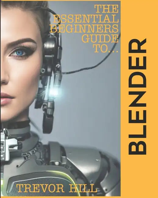 The Essential Beginners Guide to Blender: 2023 Edition - Paperback