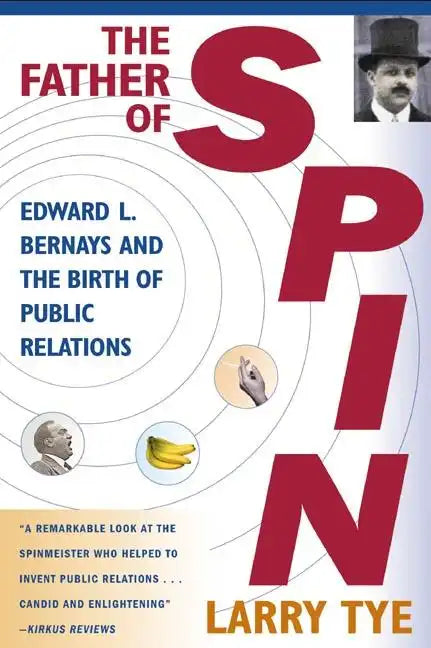 The Father of Spin: Edward L. Bernays and the Birth of Public Relations - Paperback