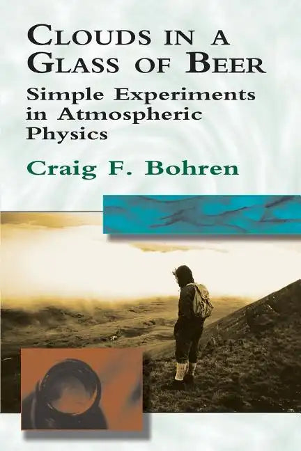Clouds in a Glass of Beer: Simple Experiments in Atmospheric Physics - Paperback