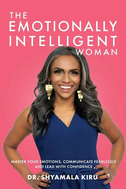The Emotionally Intelligent Woman: Master Your Emotions, Communicate Fearlessly and Lead With Confidence - Paperback