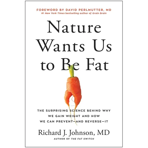 Nature Wants Us to Be Fat: The Surprising Science Behind Why We Gain Weight and How We Can Prevent--And Reverse--It - Hardcover