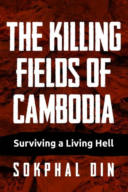The Killing Fields of Cambodia: Surviving a Living Hell - Paperback