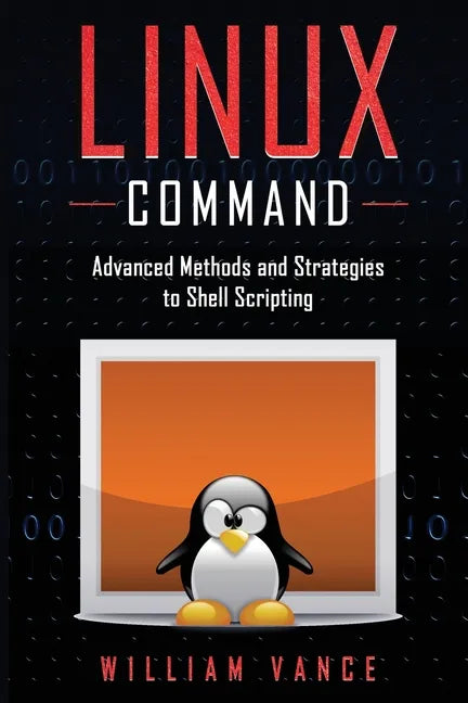 Linux Command: Advanced Methods and Strategies to Shell Scripting - Paperback