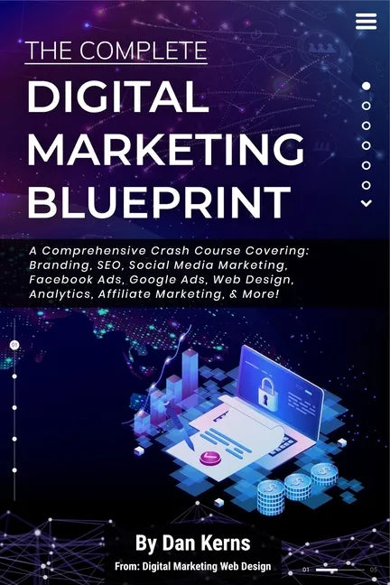 The Complete Digital Marketing Blueprint - A Comprehensive Crash Course Covering: Branding, SEO, Social Media Marketing, Facebook Ads, Google Ads, Web - Paperback