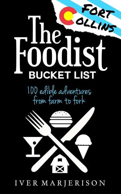 The Fort Collins, Colorado Foodist Bucket List (2023 Edition - Discontinued): 100+ Must-Try Restaurants, Breweries, Farm Tours, and More! - Paperback