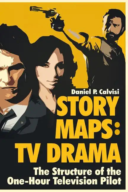 Story Maps: TV Drama: The Structure of the One-Hour Television Pilot - Paperback