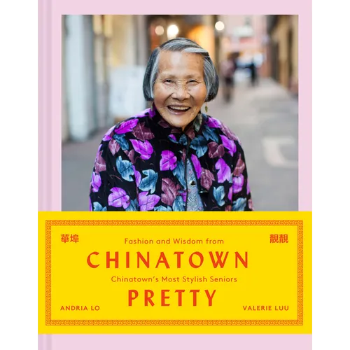 Chinatown Pretty: Fashion and Wisdom from Chinatown's Most Stylish Seniors - Hardcover