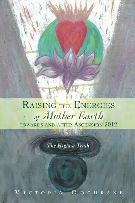 Raising the Energies of Mother Earth Before and After Ascension: The Highest Truth - Paperback