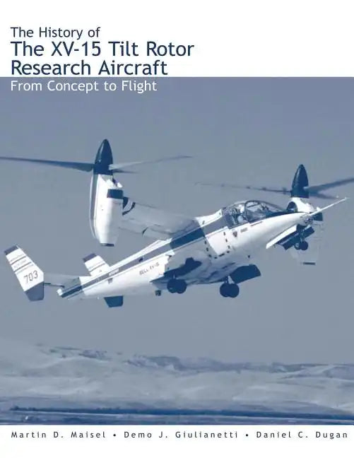 The History of the XV-15 Tilt Rotor Research Aircraft: From Concept to Flight - Paperback